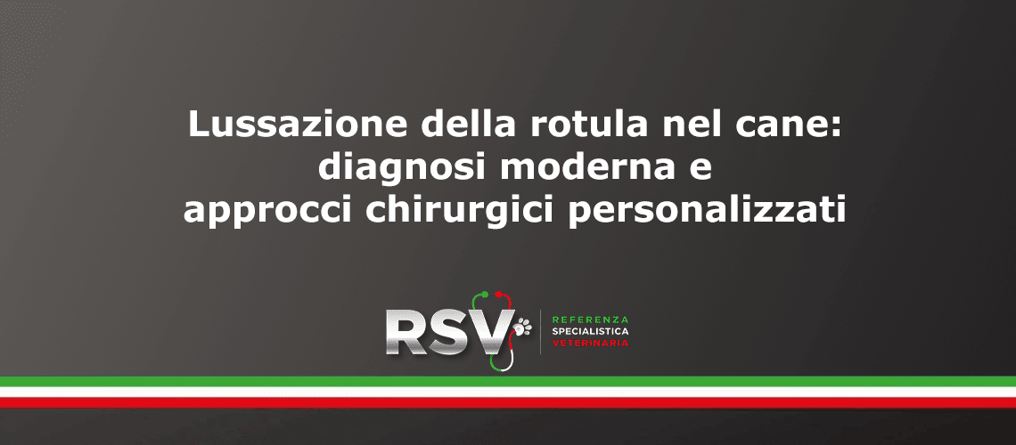 RSV Lussazione della rotula nel cane: diagnosi moderna e approcci chirurgici personalizzati